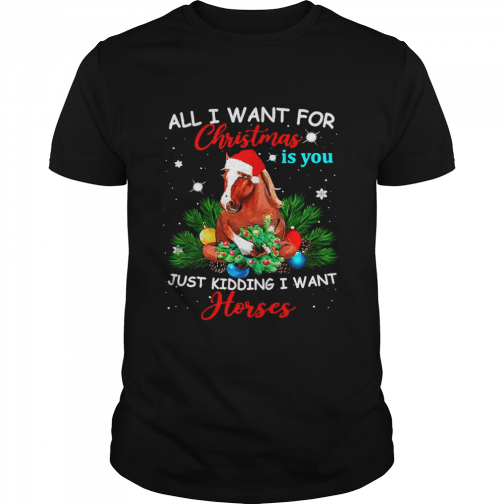 Horse Santa All I Want For Christmas Is You Just Kidding I Want Horses Christmas shirt