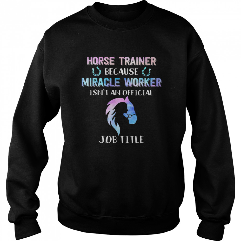 Horse Trainer Because Miracle Worker Isn’t An Official  Unisex Sweatshirt