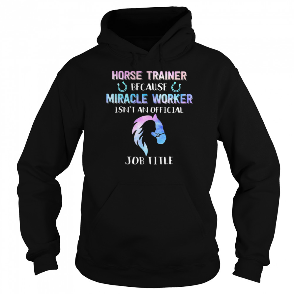 Horse Trainer Because Miracle Worker Isn’t An Official  Unisex Hoodie