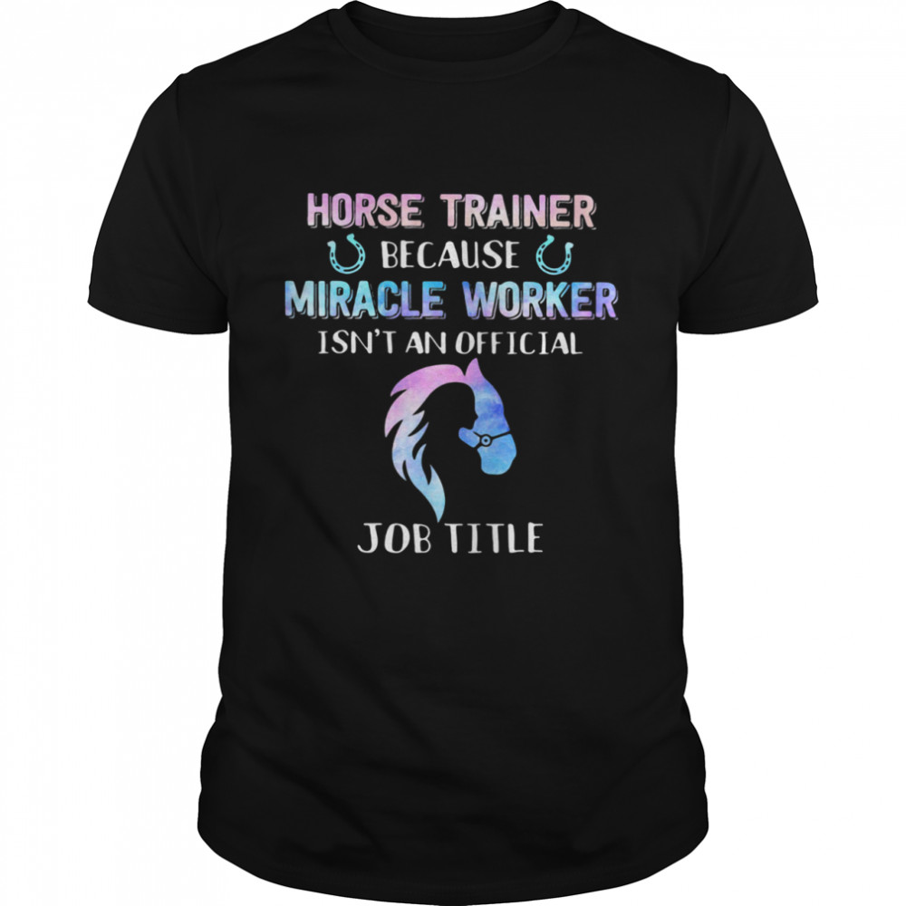 Horse Trainer Because Miracle Worker Isn’t An Official shirt