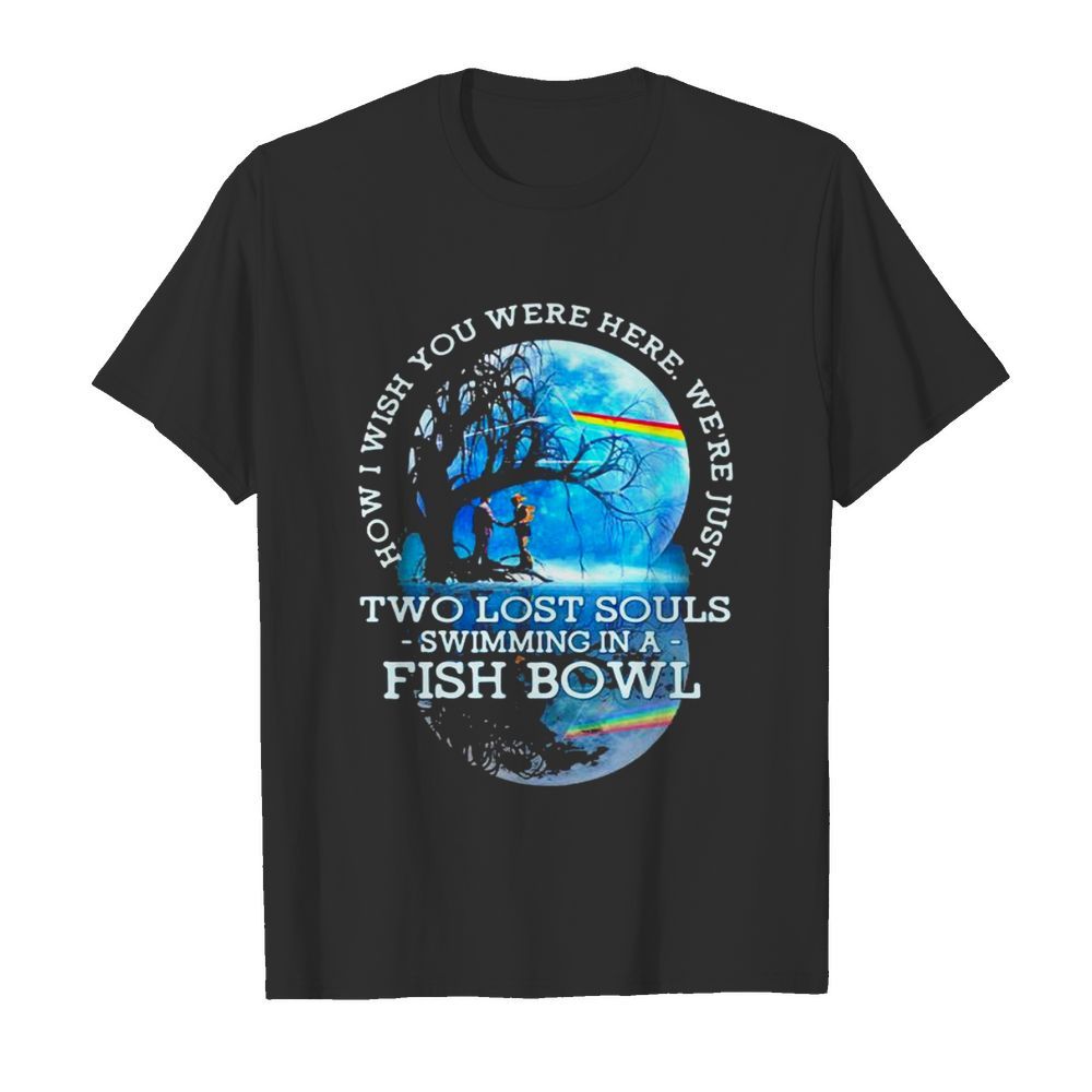 How I Wish You Were Here We’re Just Two Lost Souls Swimming In A Fish Bowl Lgbt Pink Floyd shirt