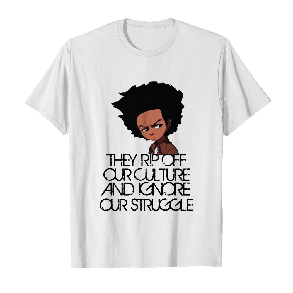 Huey Freeman They Rip Off Our Culture And Ignore Our Struggle shirt