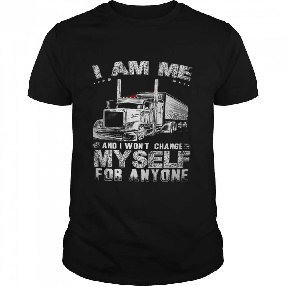 I Am Me And I Wont Change Myself For Anyone shirt