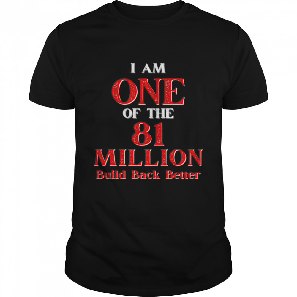 I Am One Of The 81 Million Build Back Better One America shirt