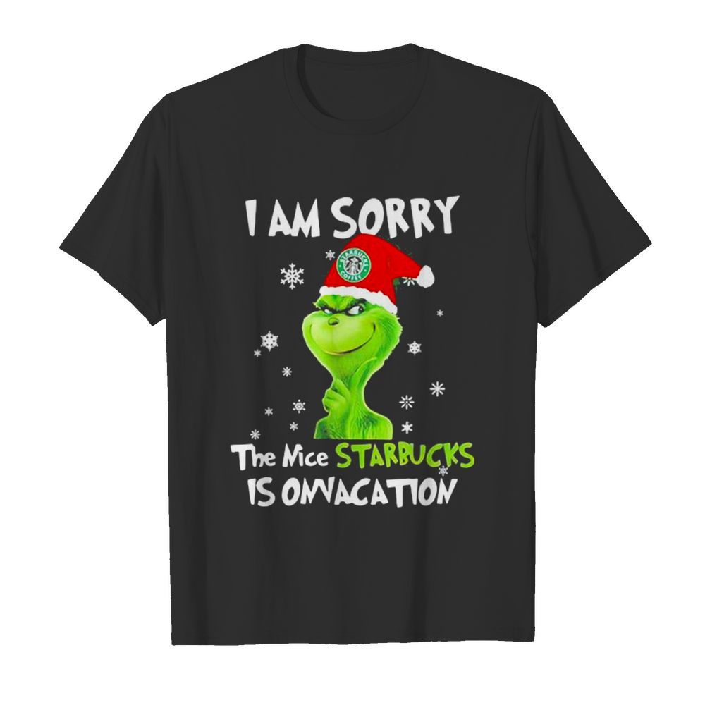 I Am Sorry The Nice Starbucks Is Onvacation Grinch Merry Xmas shirt