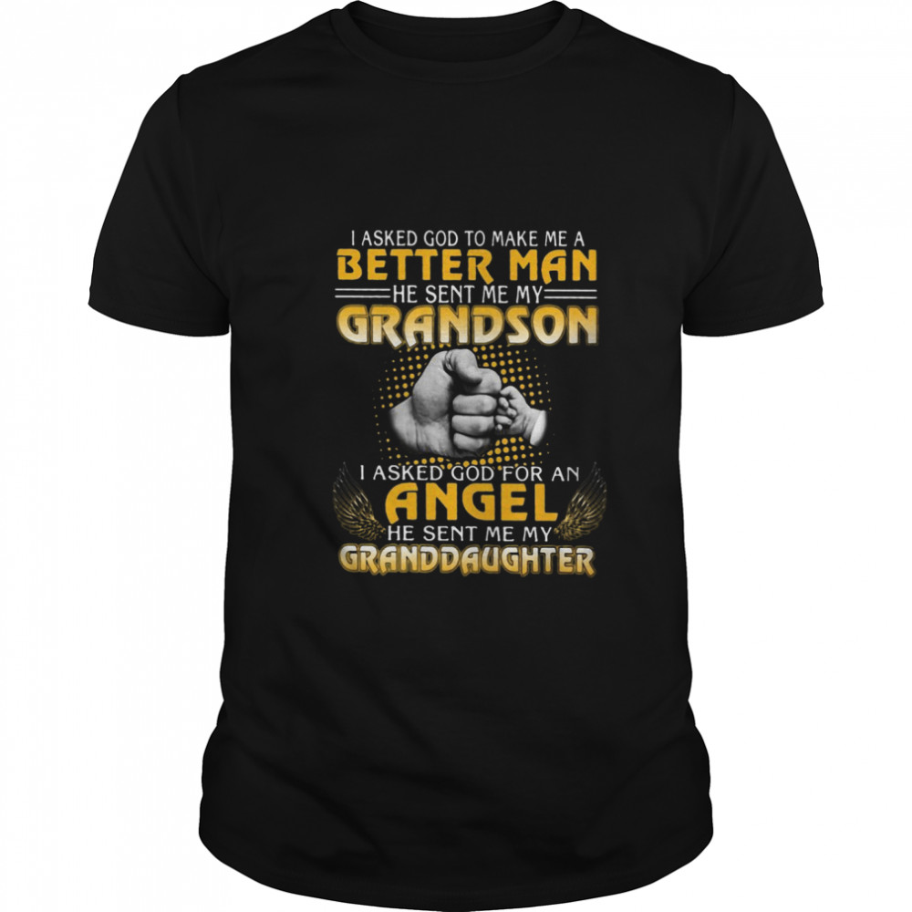 I Asked God To Make Me A Better Man He Sent Me My Grandson shirt