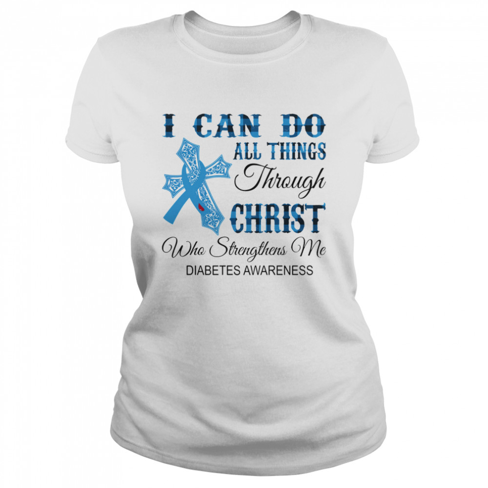 I Can Do All Things Through Christ Who Strengthens Me Diabetes Awareness  Classic Women's T-shirt