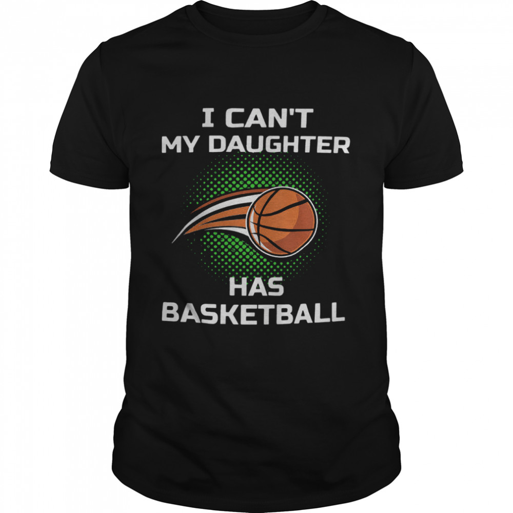 I Cant My Daughter Has Basketball  Classic Men's T-shirt