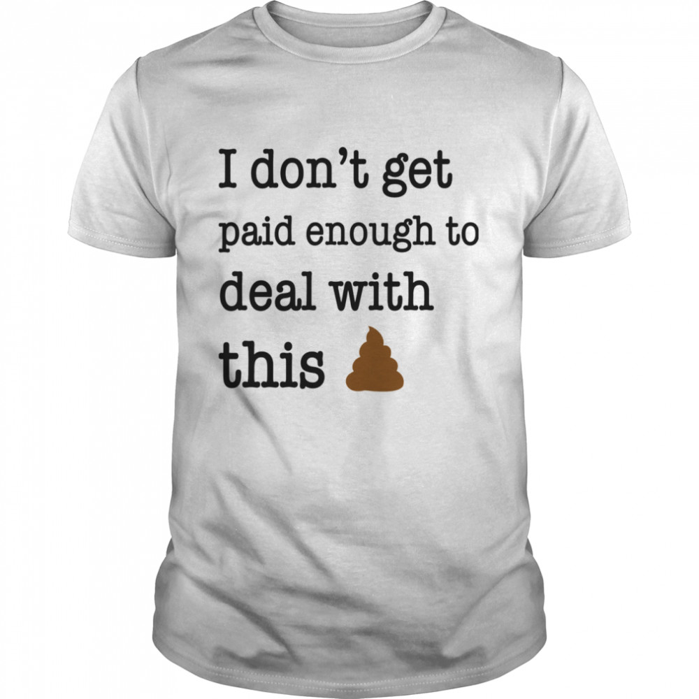 I Don’t Get Paid Enough To Deal With This shirt