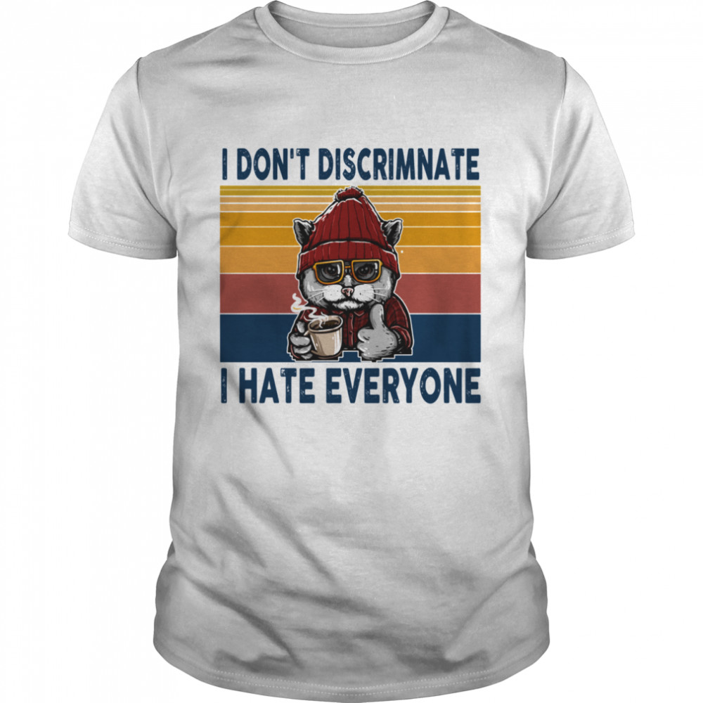 I Dont Discriminate I Hate Everyone Cat shirt