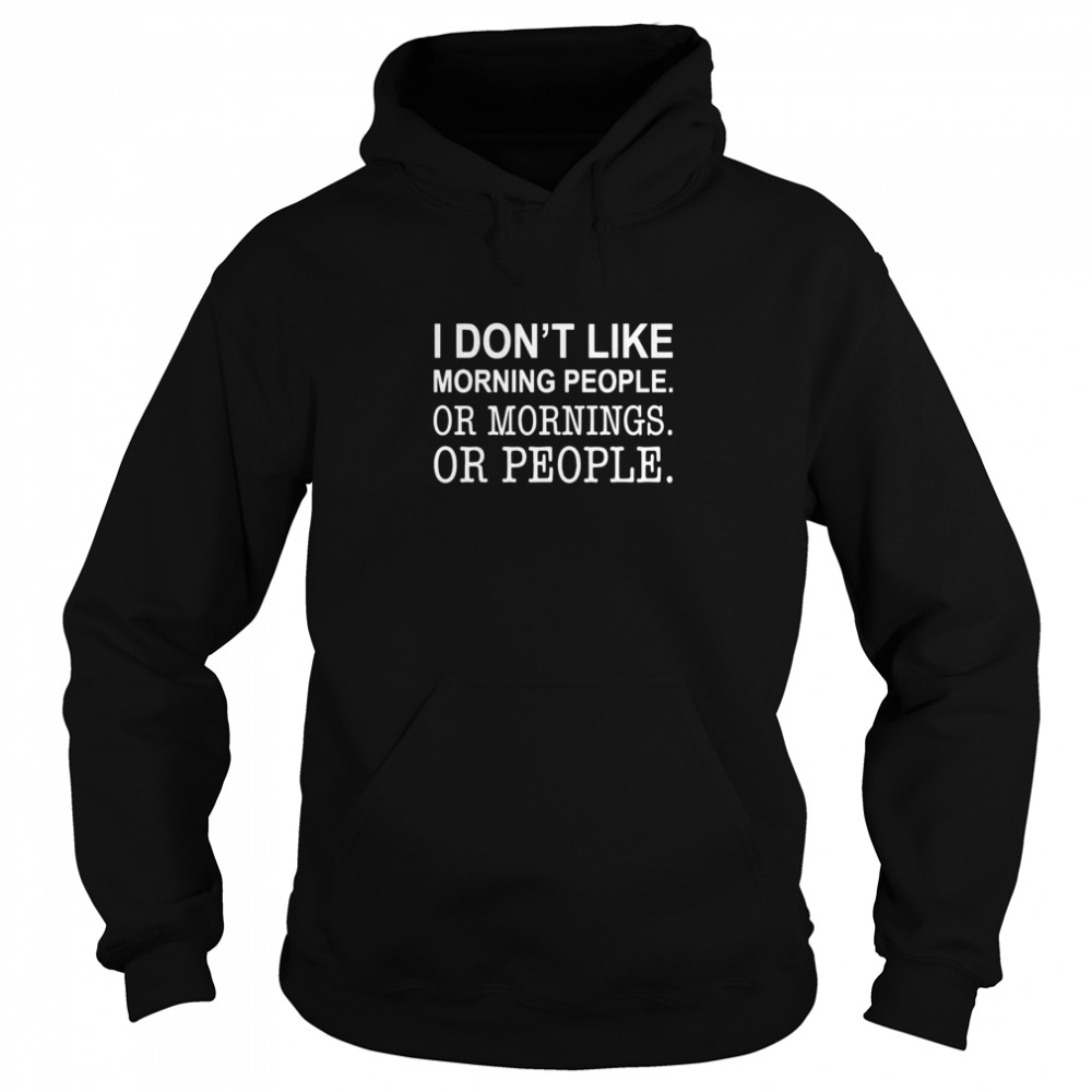 I Dont Like Morning People Or Mornings Or People  Unisex Hoodie