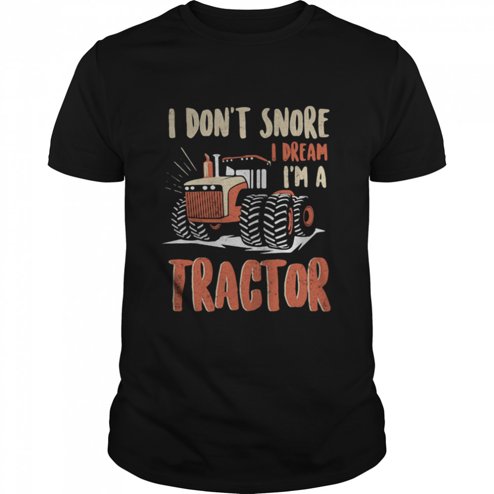 I Dont Snore I Dream That Im A Tractors shirt