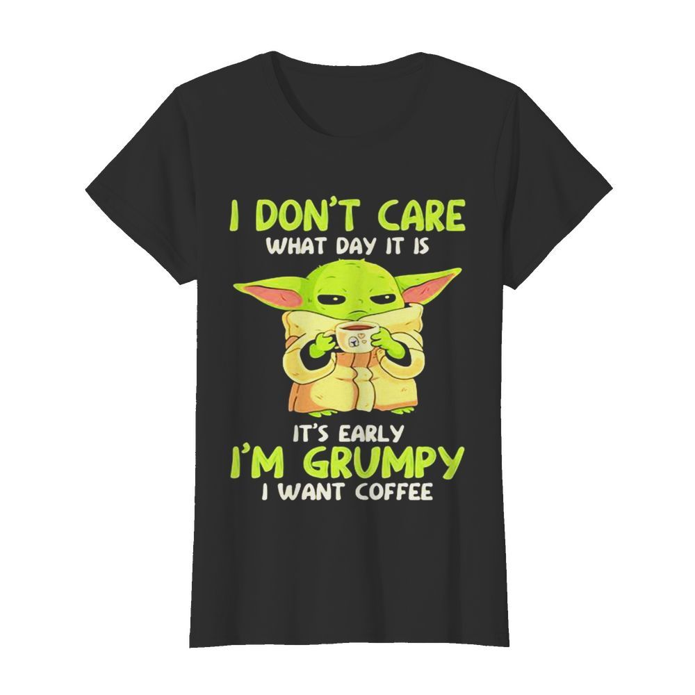 I Don’t Care What Day It Is It’s Early I’m Grumpy I Want Coffee Yoda Star Wars  Classic Women's T-shirt