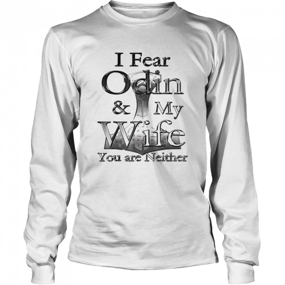 I Fear Odin My Wife You Are Neither  Long Sleeved T-shirt