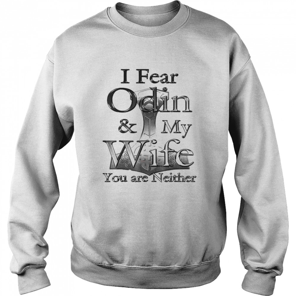 I Fear Odin My Wife You Are Neither  Unisex Sweatshirt