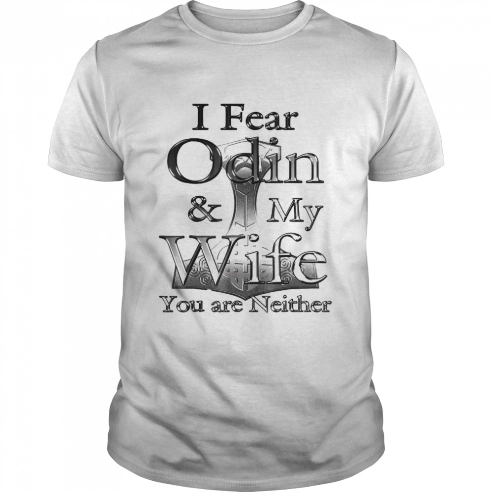 I Fear Odin My Wife You Are Neither  Classic Men's T-shirt