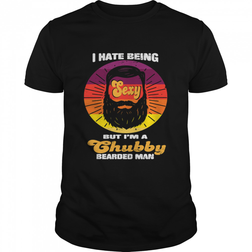 I Hate Being Sexy But I’m A Chubby Bearded Man Vintage shirt