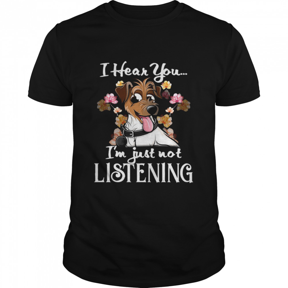 I Hear You I’m Just Not Listening Jack Russell shirt