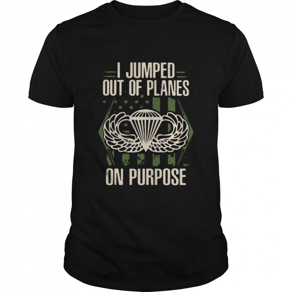 I Jumped Out Of Planes On Purpose shirt