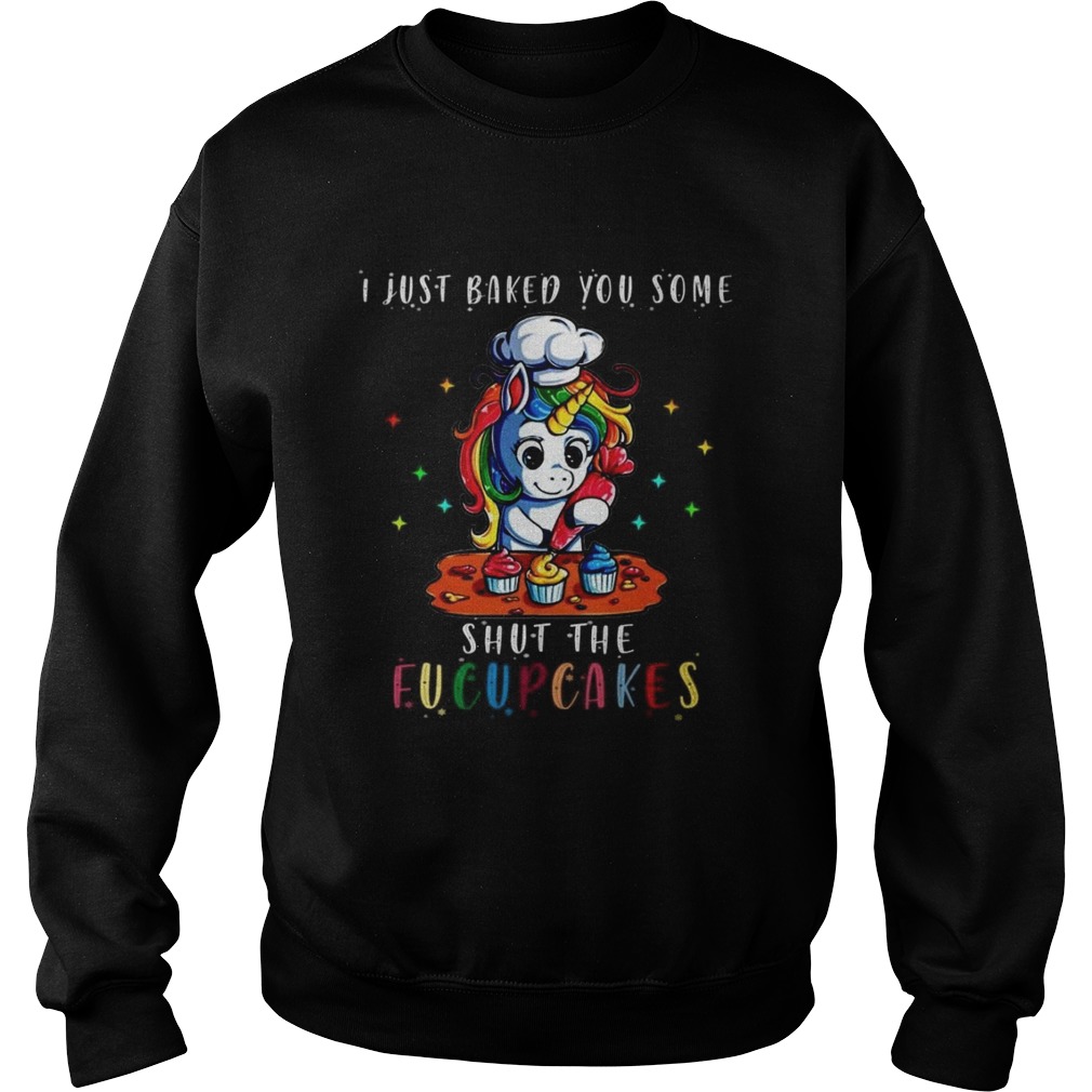 I Just Baked You Some Shut The Fucupcakes  Sweatshirt