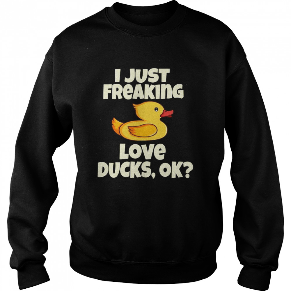 I Just Freaking Love Ducks, Ok Funny Duck Cute Bird  Unisex Sweatshirt