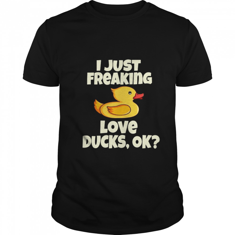 I Just Freaking Love Ducks, Ok Funny Duck Cute Bird  Classic Men's T-shirt