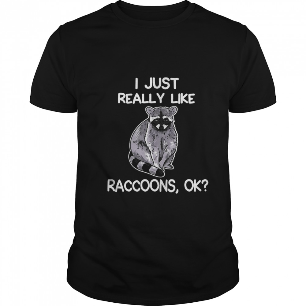 I Just Really Like Raccoons Ok Lover Gift Raccoon Love shirt