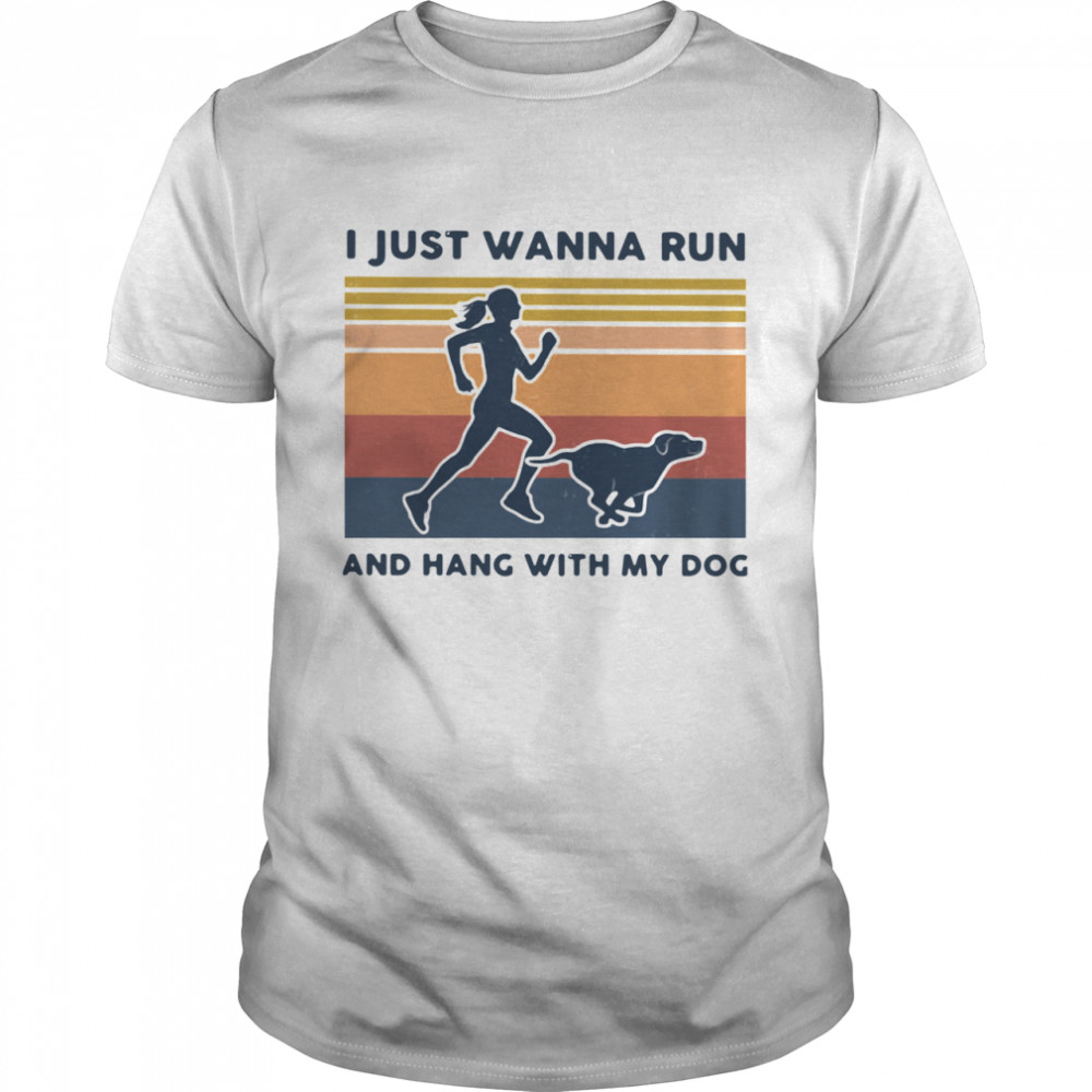 I Just Wanna Run And Hang With My Dog Vintage shirt