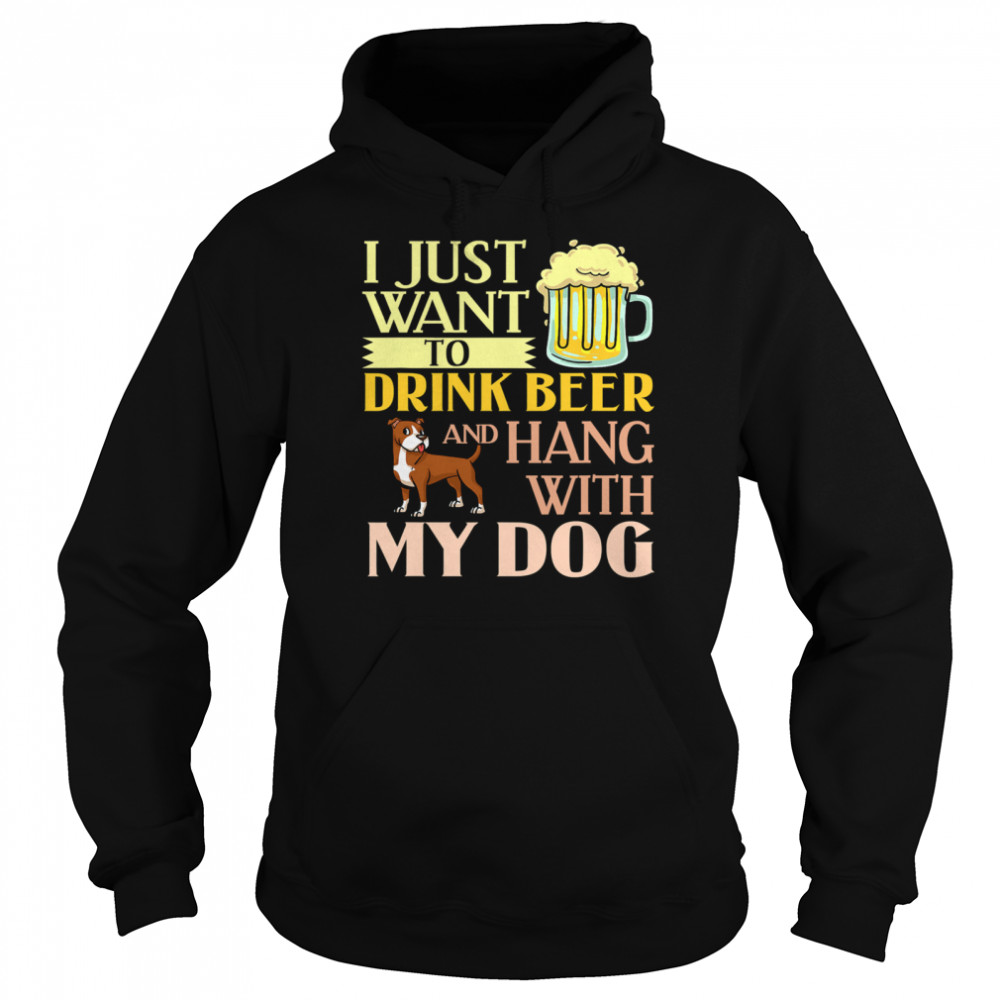 I Just Want To Drink Beer And Hang With My Dog  Unisex Hoodie