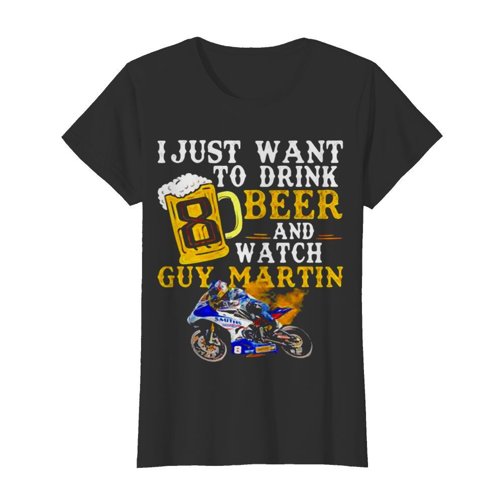 I Just Want To Drink Beer And Watch Guy Martin Motorcycle Racer  Classic Women's T-shirt