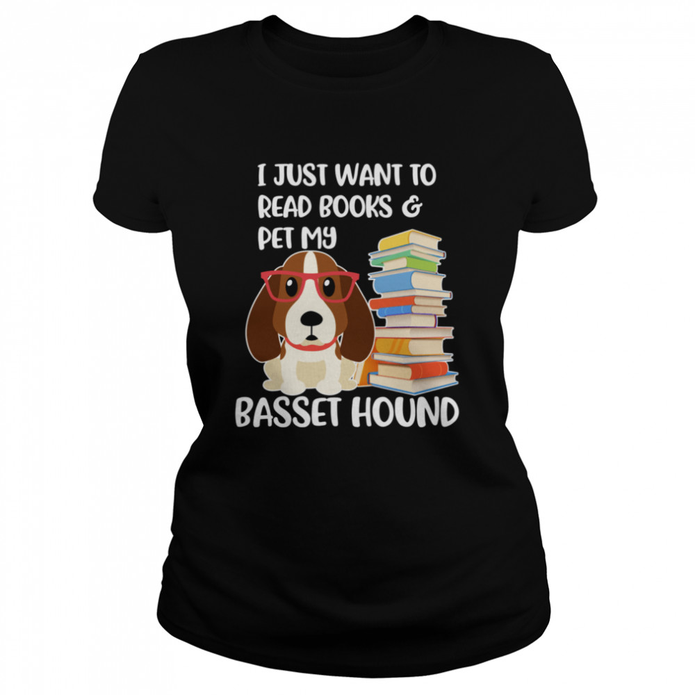 I Just Want to Read Books and Pet My Basset Hound Dog  Classic Women's T-shirt