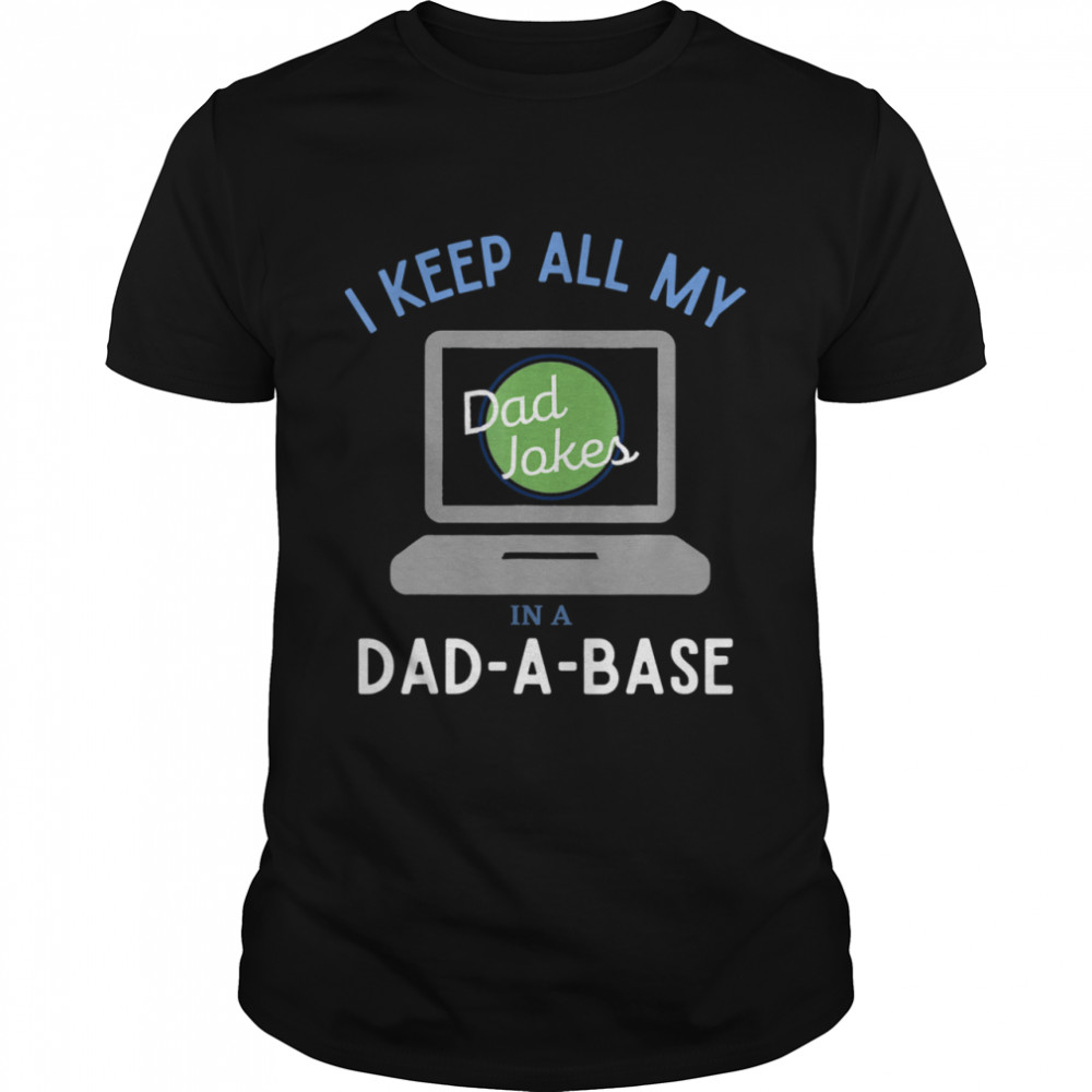 I Keep All My Dad Jokes In A Dad A Base Dad Jokes shirt