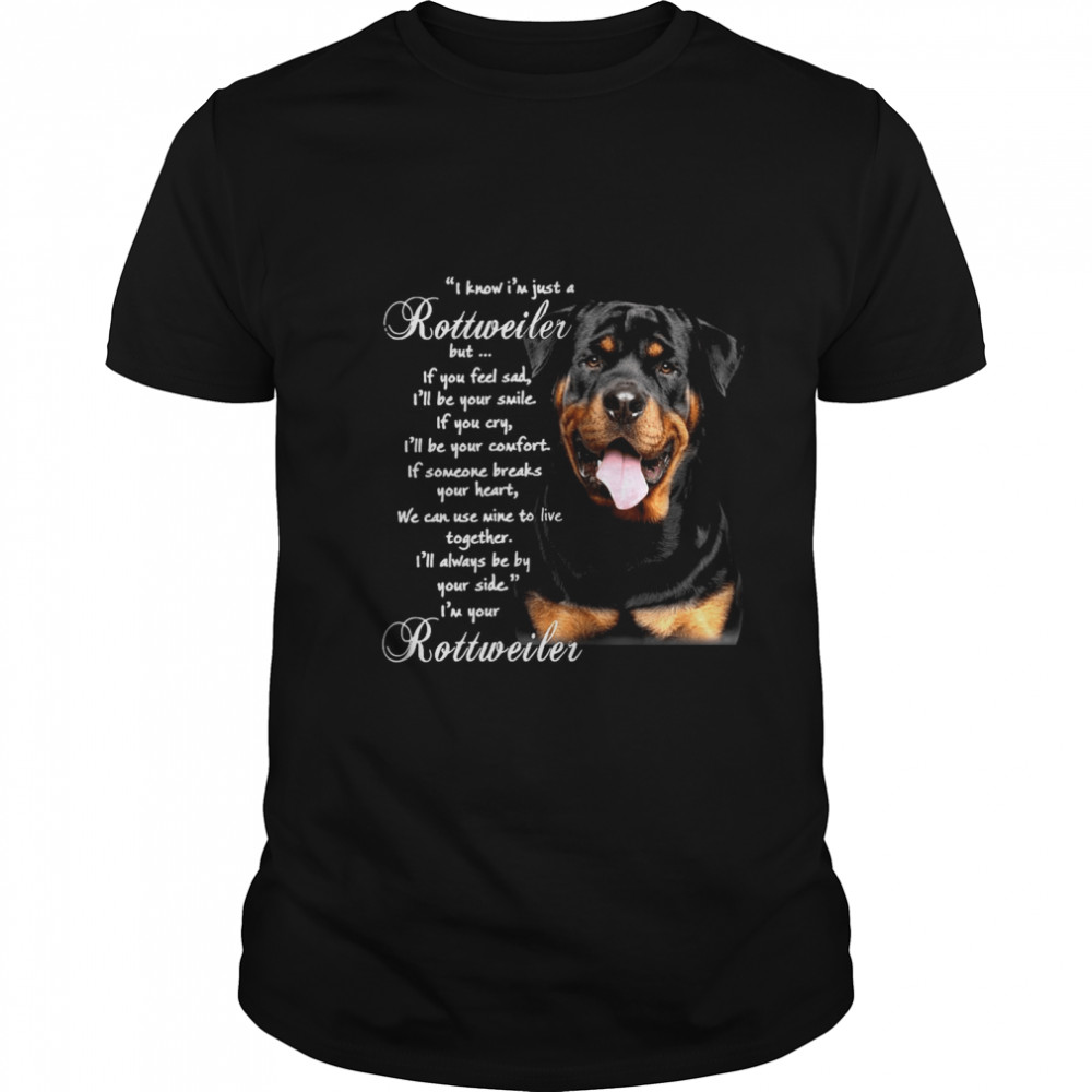 I Know I’m Just A Rottweiler But If You Feel Sad I’ll Be Your Smile If You Cry  Classic Men's T-shirt