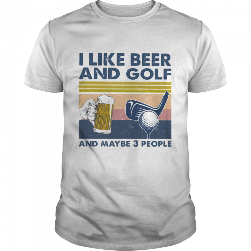 I Like Beer And Golf And Maybe 3 People Vintage  Classic Men's T-shirt