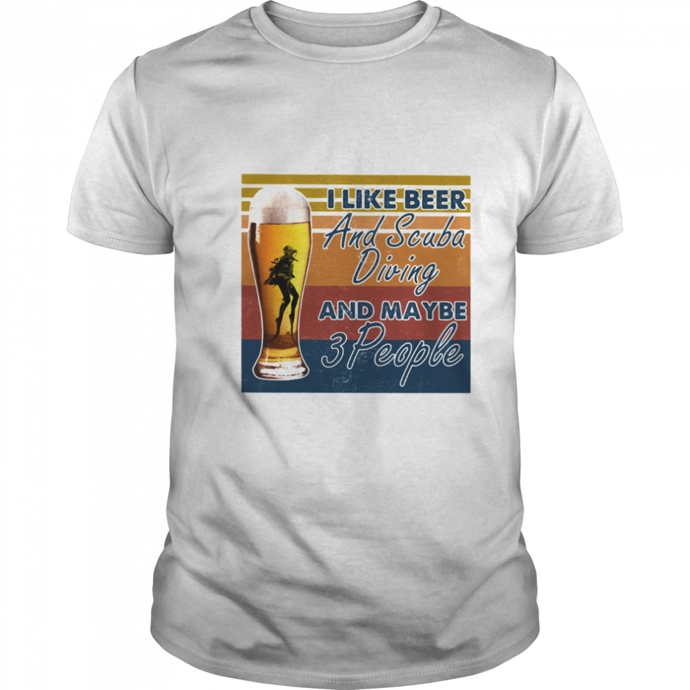 I Like Beer And Scuba Diving And Maybe 3 People Vintage shirt