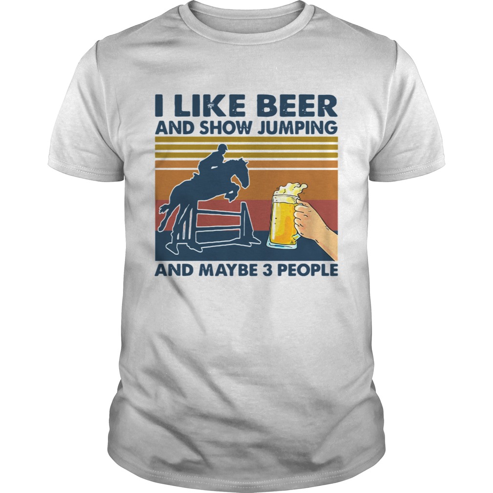 I Like Beer And Show Jumping And Maybe 3 People Vintage Retro shirt