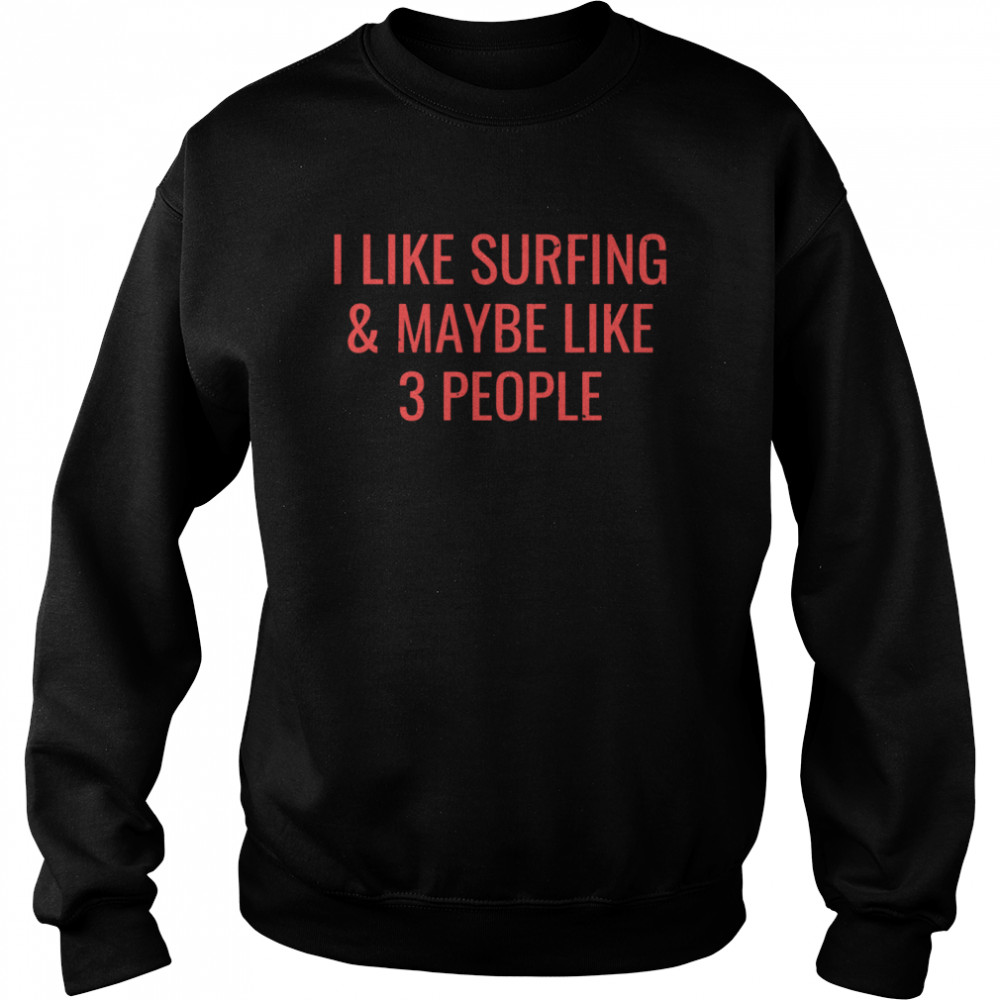 I Like Surfing Maybe 3 People Surfer Surf  Unisex Sweatshirt