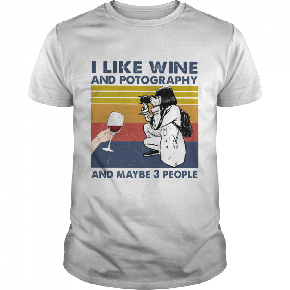 I Like Wine And Potography And Maybe 3 People Vintage shirt