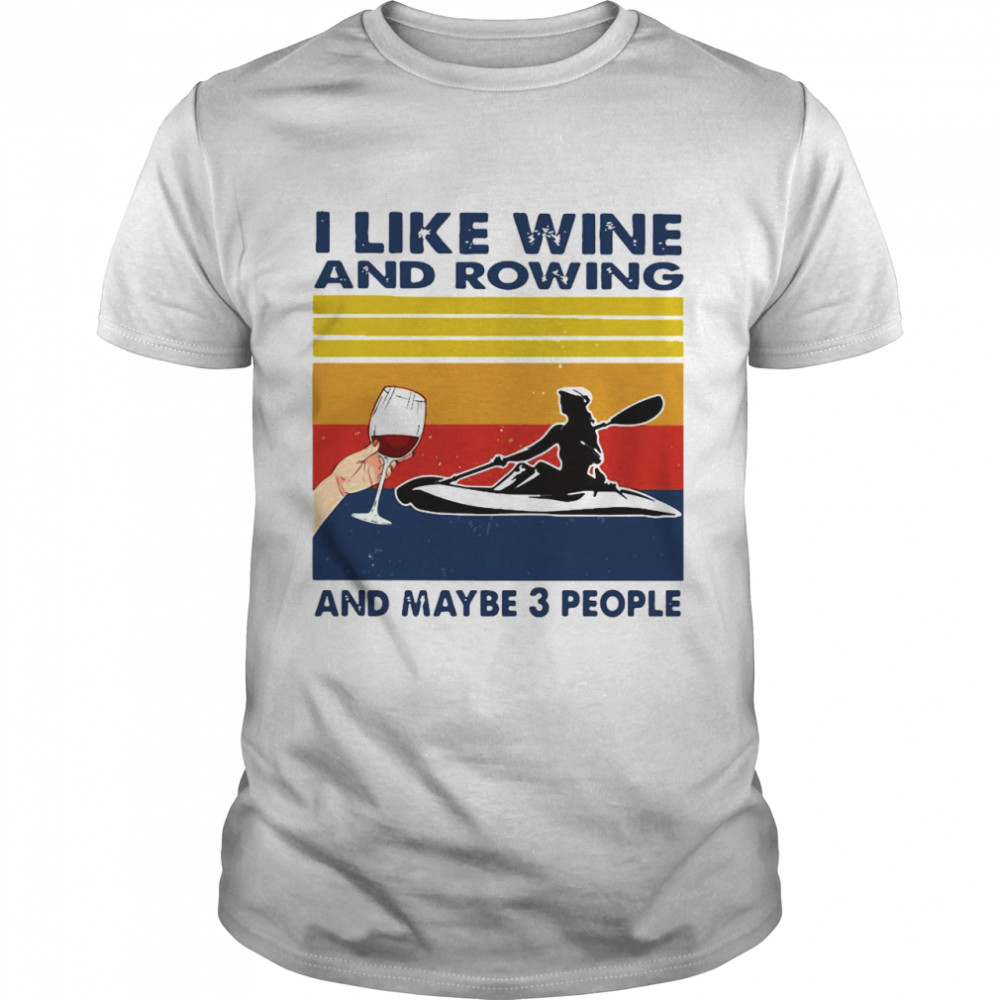 I Like Wine And Rowing And Maybe 3 People Vintage shirt