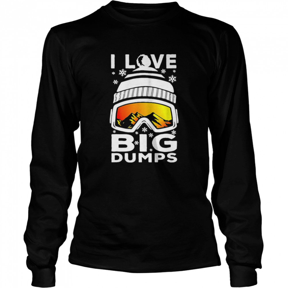 I Love Big Dumps Snowborading Goggles  Long Sleeved T-shirt