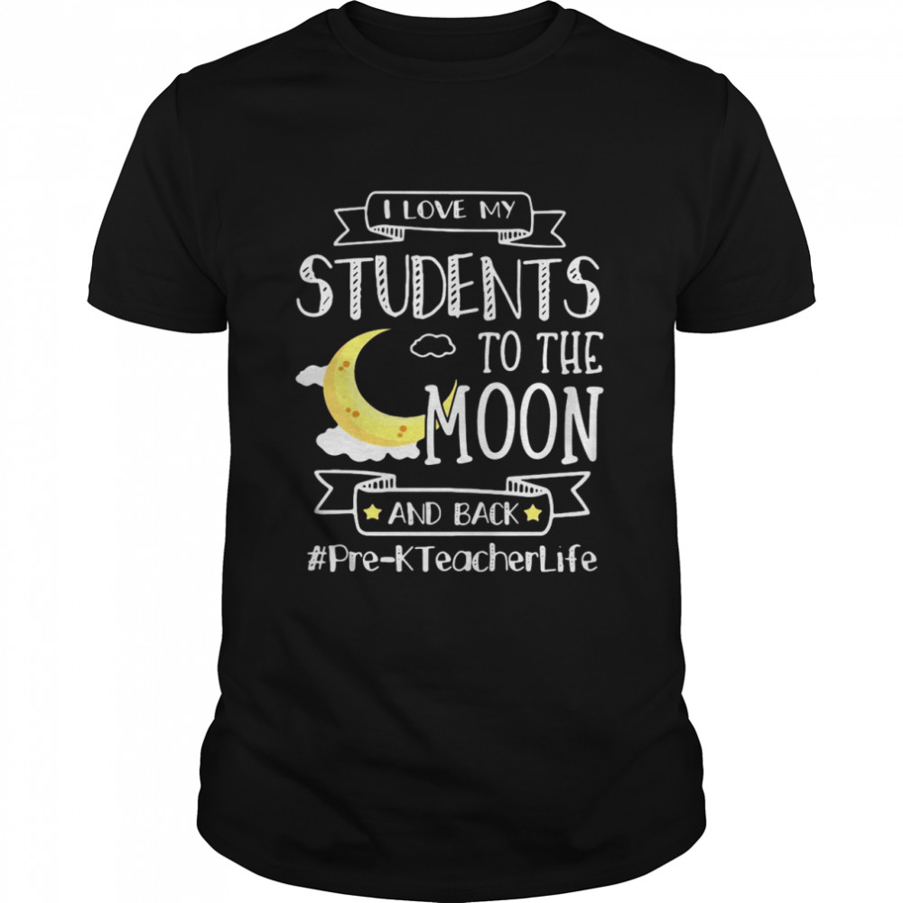 I Love My Students To The Moon And Back Pre-K Teacher Life shirt