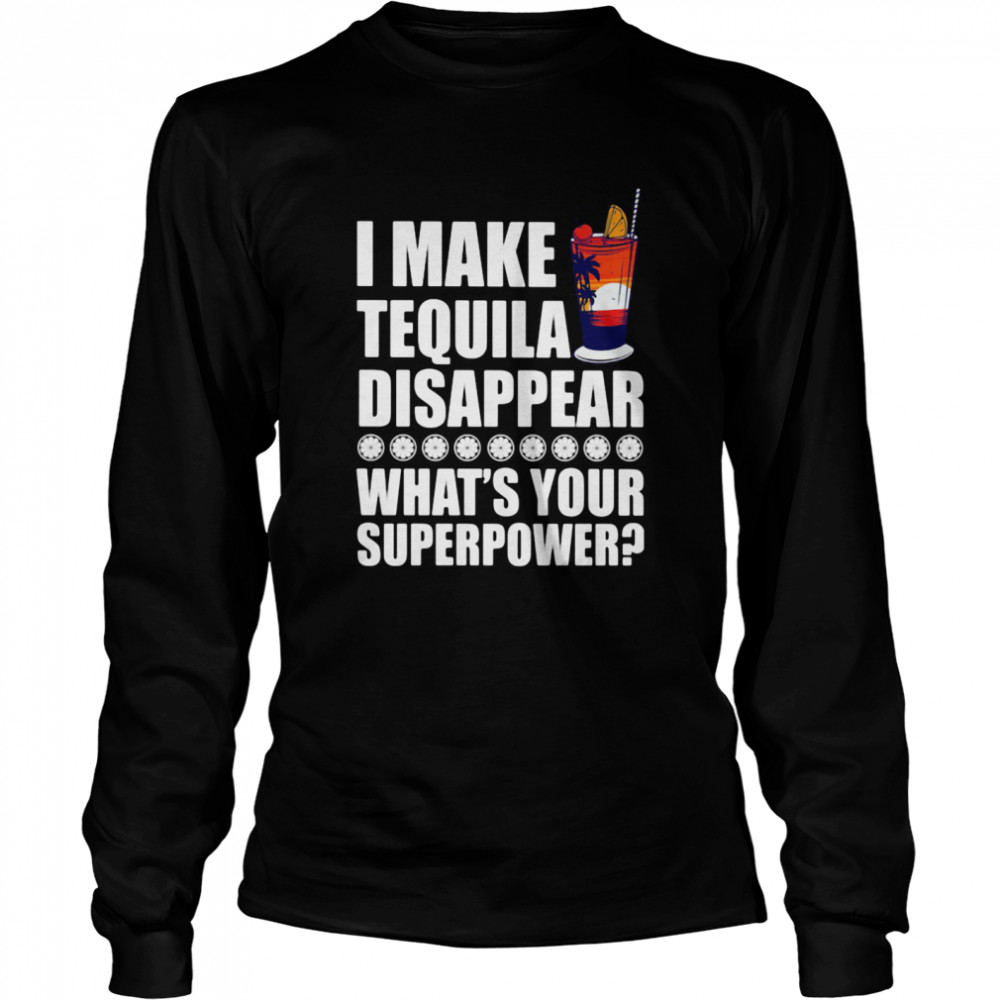 I Make TeQuila Disappear What's Your Superpower Cooktail  Long Sleeved T-shirt