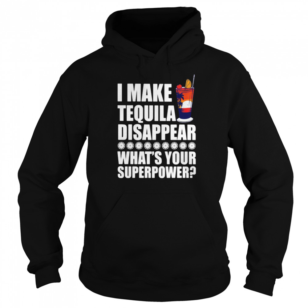 I Make TeQuila Disappear What's Your Superpower Cooktail  Unisex Hoodie