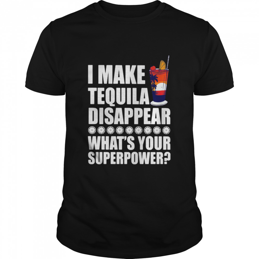 I Make TeQuila Disappear What's Your Superpower Cooktail  Classic Men's T-shirt