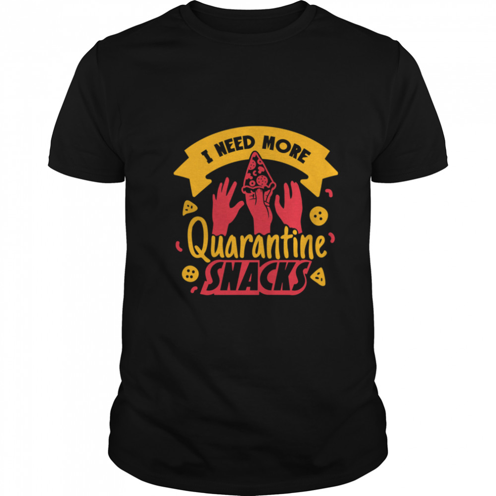 I Need More Quarantine Snacks Pizza shirt