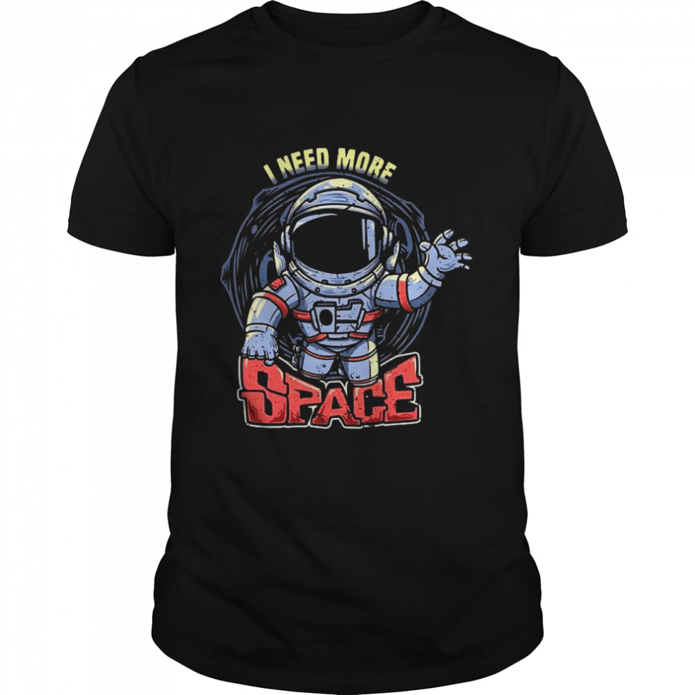 I Need More Space shirt