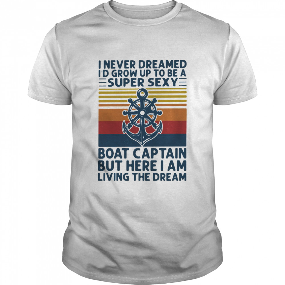 I Never Dreamed I'd Grow Up To Be A Super Sexy Boat Captain But Here I Am Living The Dream Ship Steering Wheel  Classic Men's T-shirt