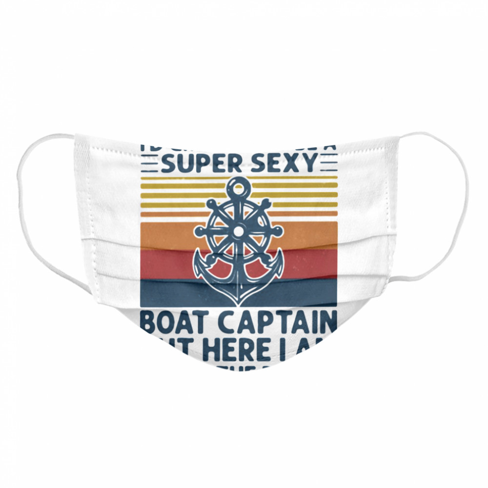 I Never Dreamed I'd Grow Up To Be A Super Sexy Boat Captain But Here I Am Living The Dream Ship Steering Wheel  Cloth Face Mask