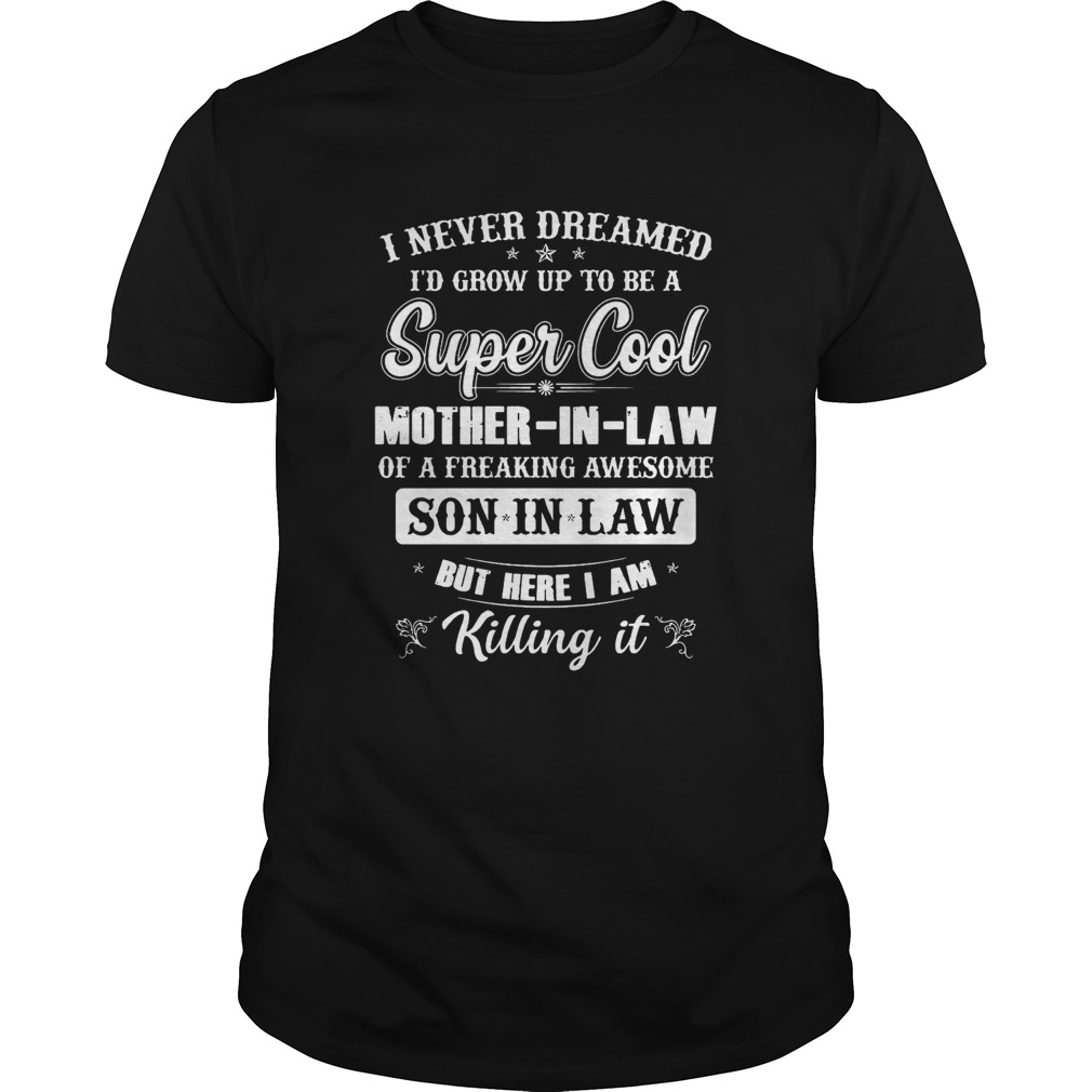 I Never Dreamed Id Grow Up To Be A Super Mother In Law shirt