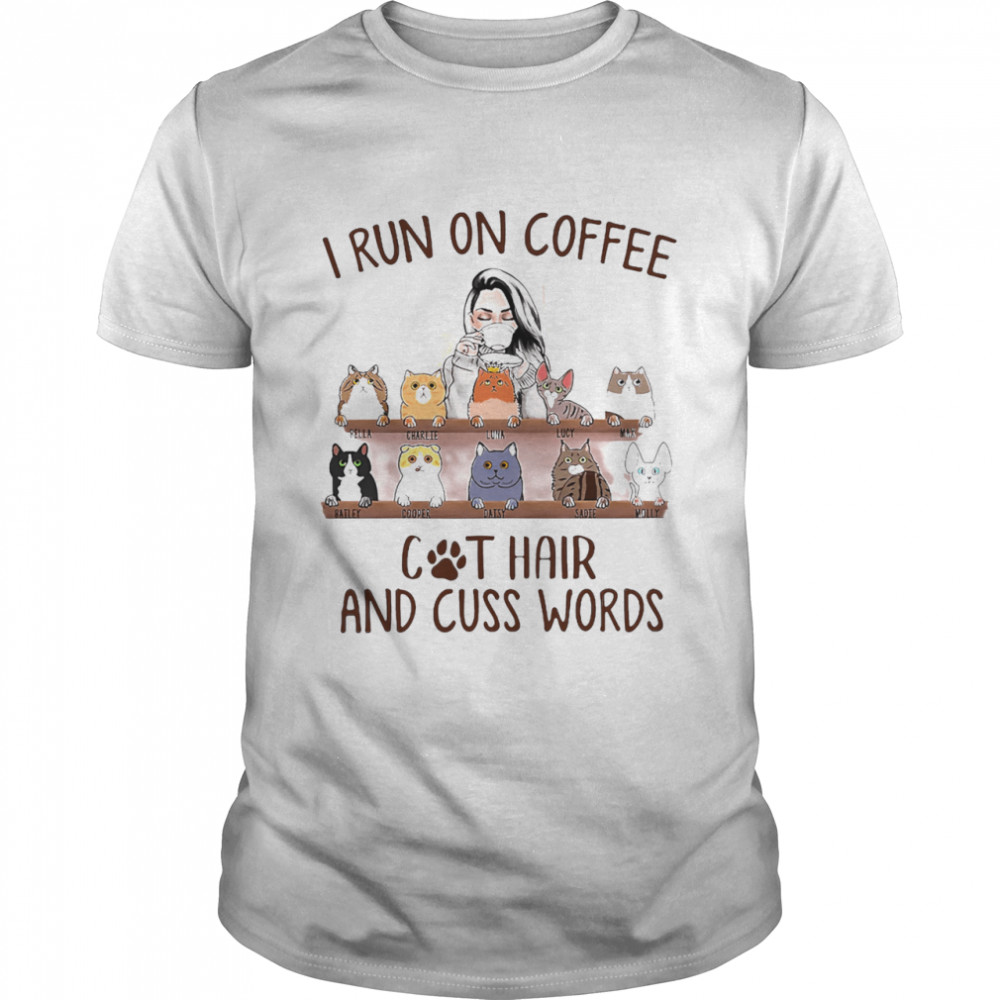 I Run On Coffee And Cat Hair And Cuss Words shirt